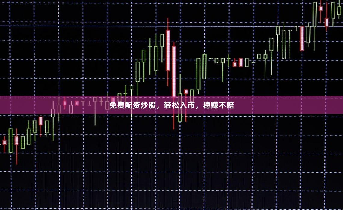 免费配资炒股，轻松入市，稳赚不赔