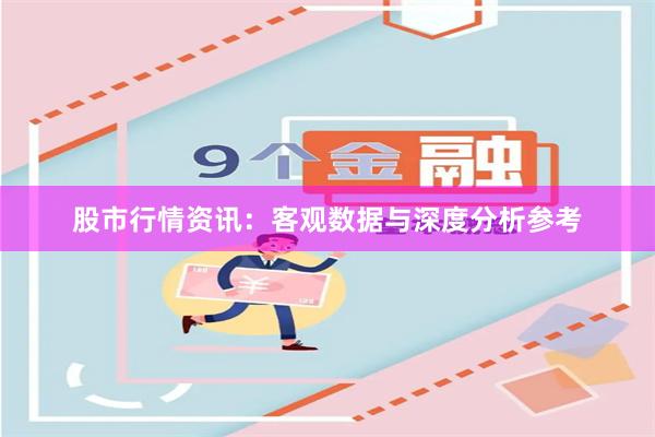 股市行情资讯：客观数据与深度分析参考