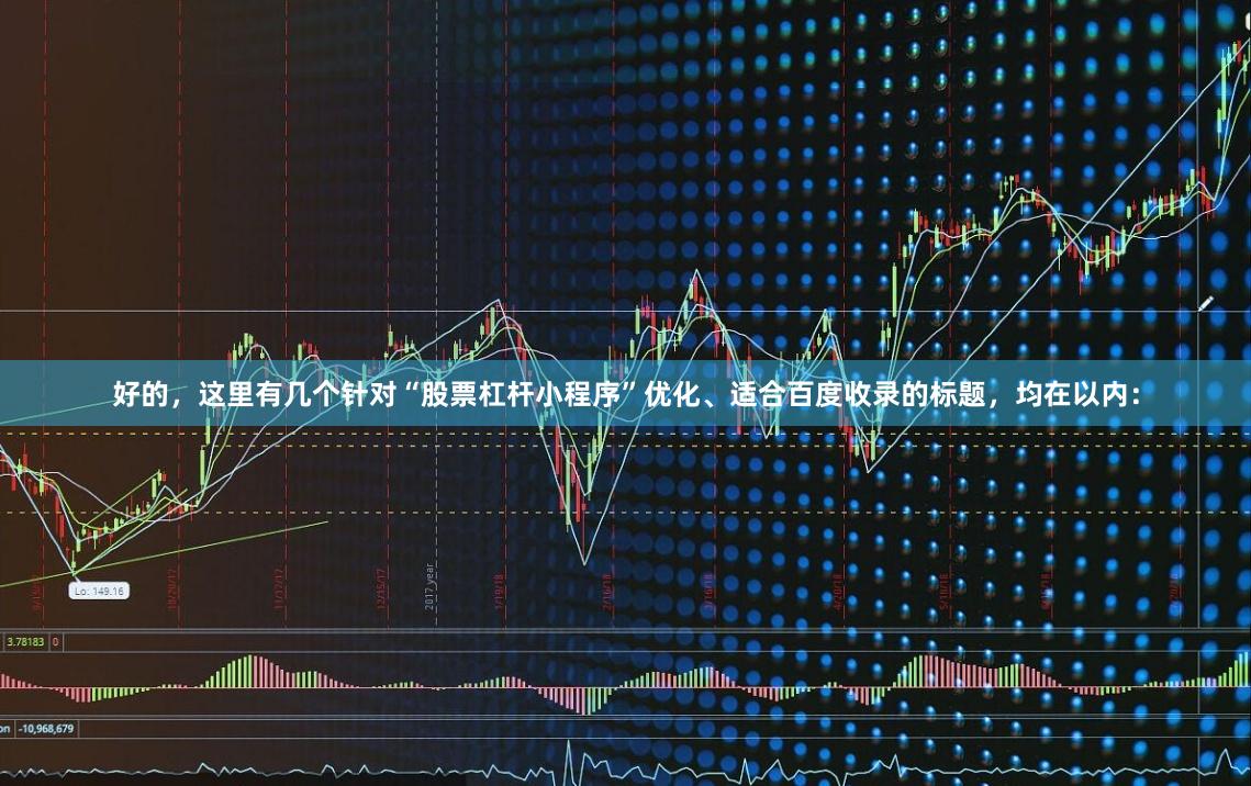 好的，这里有几个针对“股票杠杆小程序”优化、适合百度收录的标题，均在以内：