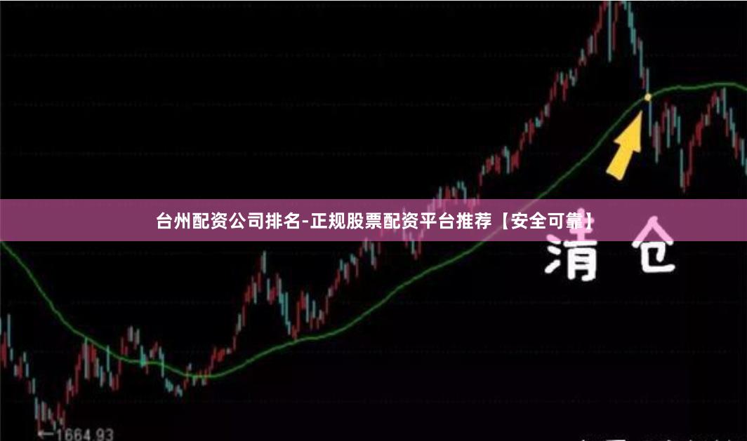 台州配资公司排名-正规股票配资平台推荐【安全可靠】