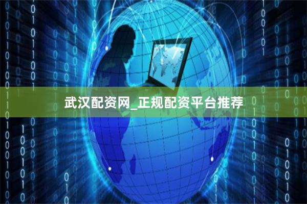 武汉配资网_正规配资平台推荐