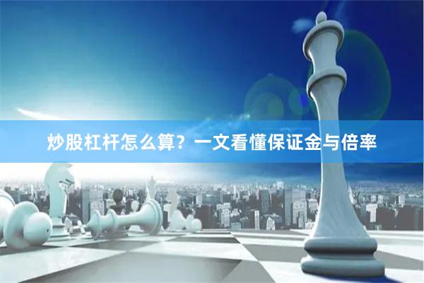 炒股杠杆怎么算?一文看懂保证金与倍率