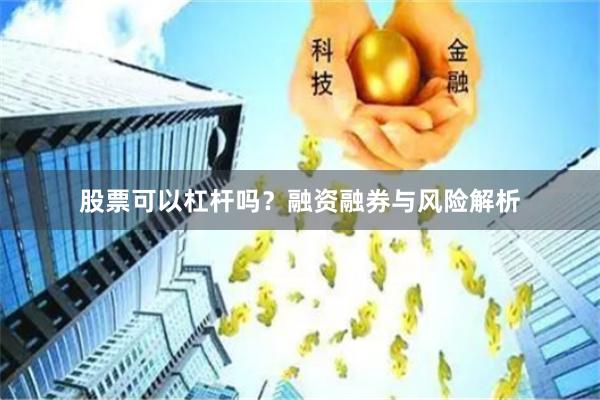 股票可以杠杆吗?融资融券与风险解析